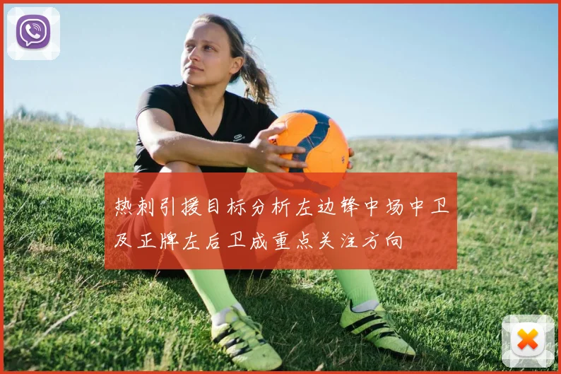 热刺引援目标分析左边锋中场中卫及正牌左后卫成重点关注方向